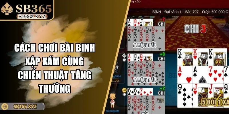 Cách Chơi Bài Binh Xập Xám Cùng Chiến Thuật Tăng Thưởng