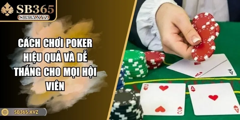 Cách Chơi Poker Hiệu Quả Và Dễ Thắng Cho Mọi Hội Viên