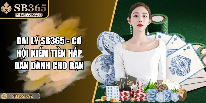 Đại Lý SB365 - Cơ Hội Kiếm Tiền Hấp Dẫn Dành Cho Bạn