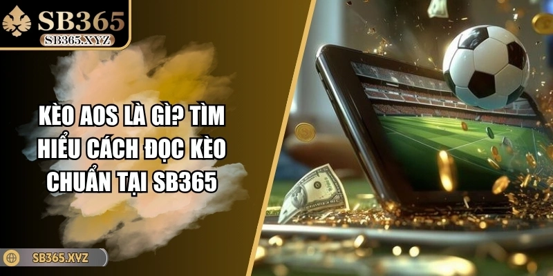 Kèo AOS Là Gì? Tìm Hiểu Cách Đọc Kèo Chuẩn Tại SB365