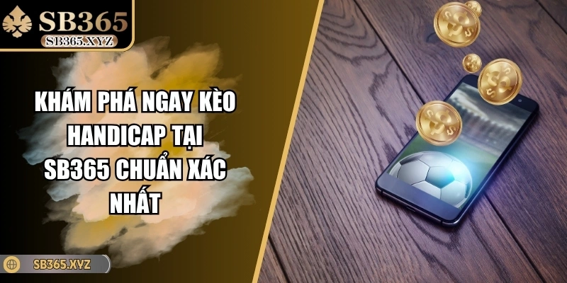 Khám Phá Ngay Kèo Handicap Tại SB365 Chuẩn Xác Nhất