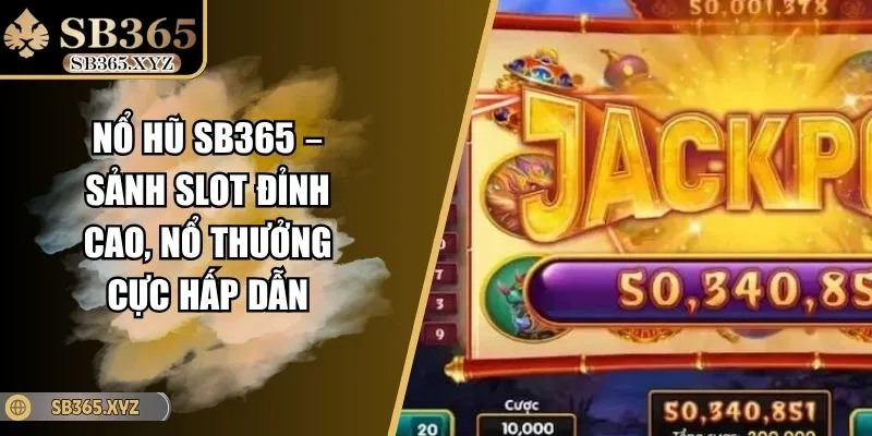 Nổ Hũ SB365 – Sảnh Slot Đỉnh Cao, Nổ Thưởng Cực Hấp Dẫn