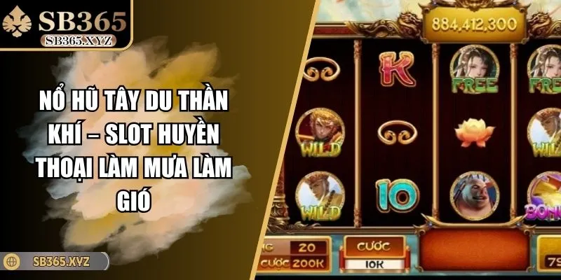 Nổ Hũ Tây Du Thần Khí – Slot Huyền Thoại Làm Mưa Làm Gió
