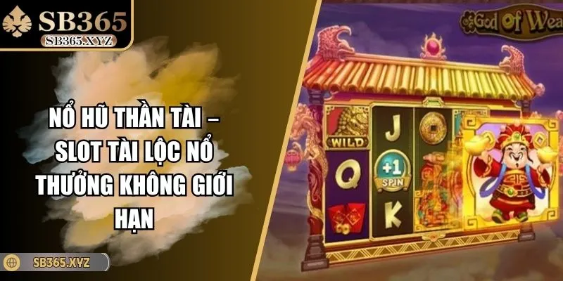 Nổ Hũ Thần Tài – Slot Tài Lộc Nổ Thưởng Không Giới Hạn