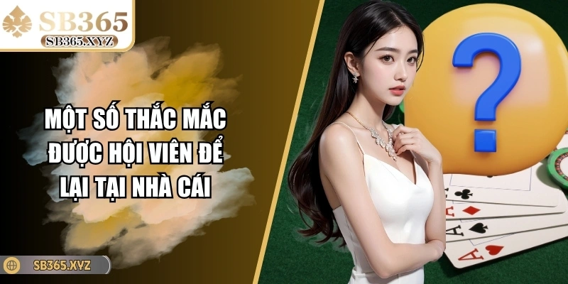 Một số thắc mắc được hội viên để lại tại nhà cái